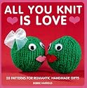 All You Knit is Love: 20 Patterns for Romantic Handmade Gifts