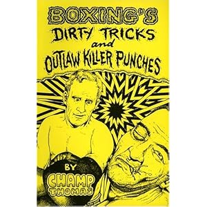 Boxing's Dirty Tricks And Outlaw Killer Punches by Champ Thomas