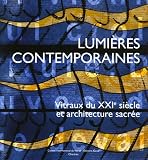 Lumi�res contemporaines : Vitraux du XXIe si�cle et architecture sacr�e
