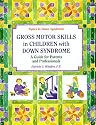 Gross Motor Skills in Children With Down Syndrome: A Guide for Parents and Professionals (Topics in Down Syndrome)