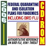 2006 Federal Quarantine and Isolation Plans for Pandemics, Including Bird Flu, Plus Authoritative Reference on Avian Flu and H5N1 Threat (CD-ROM)