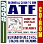 2008 Essential Guide to the ATF - Bureau of Alcohol, Tobacco, Firearms, and Explosives - Complete Coverage of Firearms, Alcohol and Tobacco ... Laws, Handguns, Gun Control, Arson (CD-ROM)