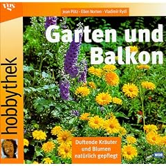 Garten und Balkon : Duftende Kr�uter und Blumen nat�rlich gepflegt (Hobbythek)