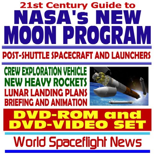21st Century Guide to NASAs New Moon Program, Post-Shuttle Spacecraft and Launchers, Crew Exploration Vehicle, New Heavy Rockets, Lunar Landing Plans, Briefing and Animation (DVD-ROM and DVD-VIDEO)
