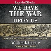 We Have the War upon Us: The Onset of the Civil War: November 1860 - April 1861 | [William J. Cooper]