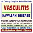 21st Century Complete Medical Guide to Vasculitis, Kawasaki Disease: Authoritative Government Documents, Clinical References, and Practical Information for Patients and Physicians