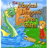 The Magical Dragon's Three Gifts (A Beautifully Illustrated Children's Picture Book; Perfect Bedtime Story) ~ Rachel Yu