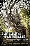 Curriculum and the Aesthetic Life: Hermeneutics, Body, Democracy, and Ethics in Curriculum Theory and Practice (Complicated Conversation: a Book Series of Curriculum Studies)