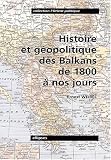 Histoire et g�opolitique des Balkans de 1800 � nos jours