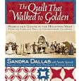 The Quilt That Walked to Golden: Women and Quilts in the Mountain West--From the Overland Trail to Contemporary Colorado