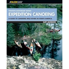Expedition Canoeing, 20th Anniversary Edition: A Guide to Canoeing Wild Rivers in North America (Falcon Guides Canoeing)
