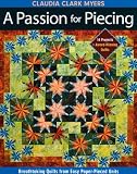 A Passion for Piecing: Breathtaking Quilts from Easy Paper-Pieced Units; 16 Projects + Award-Winning Quilts