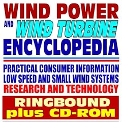 Wind Power and Wind Turbine Encyclopedia - Practical Information for Producers and Consumers, Low Wind Speed Systems, Small Wind Electric Systems (Ringbound Book plus CD-ROM)
