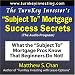 The TurnKey Investor's "Subject To" Mortgage Success Secrets (The Audio Program): What the "Subject To" Mortgage Pros Know That Beginners Do Not!