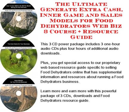 The Ultimate Generate Extra Cash, Inner Game and Sales Models for Food Dehydrators Web Biz 3 Course + Resource Guide