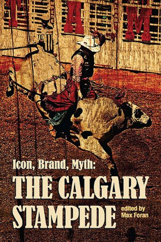 Icon, Brand, Myth: The Calgary Stampede (The West Unbound: Social and Cultural Studies Series)