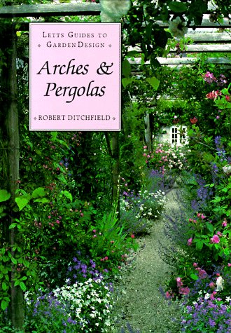 Arches and Pergolas: Letts Guides to Garden Design (Letts Guides to Graden Design)