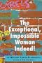 The Exceptional, Impossible Woman Indeed!