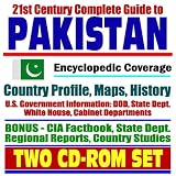 21st Century Complete Guide to Pakistan: Encyclopedic Coverage, Country Profile, History, American Government Information (DOD, State Dept., White House), CIA Factbook (Two CD-ROM Set)