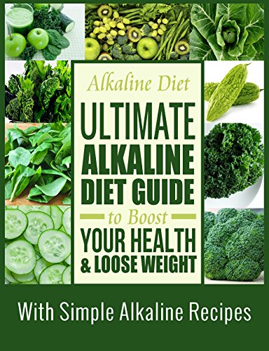 Alkaline Diet: Ultimate Alkaline Diet Guide to Boost Your Health & Lose Weight With Simple Alkaline Recipes (Alkaline diet, Sugar detox, Ketogenic diet)