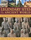 Legendary sites of the ancient world : an illustrated guide to over 80 major archaeological discoveries, with expert commentary and more than 350 photographs and maps : a fascinating tour including Eg