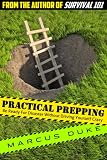 Practical Prepping: Be Ready For Disaster Without Driving Yourself Crazy
