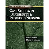 Clinical Decision Making: Case Studies in Maternity and Pediatric Nursing by Diann S. Gregory and Bonita Broyles