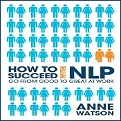 How to Succeed with NLP: Go from Good to Great at Work | [Anne Watson]