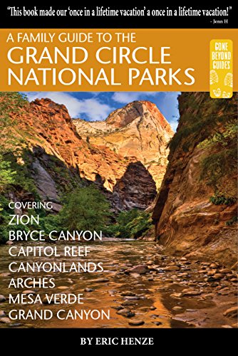 A Family Guide to the Grand Circle National Parks: Covering Zion, Bryce Canyon, Capitol Reef, Canyonlands, Arches, Mesa Verde and Grand Canyon