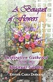 A Bouquet of Flowers: Inspiration Gathered from My Spiritual Garden