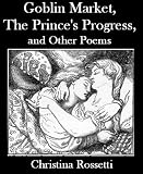  : Goblin Market, The Prince's Progress, and Other Poems