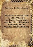 Popol Vuh: Le Livre SacrÃ© Et Les Mythes De L`antiquitÃ© AmÃ©ricaine, Avec Les Livres HÃ©roÃ¯ques Et Historiques Des QuichÃ©s . (French Edition)