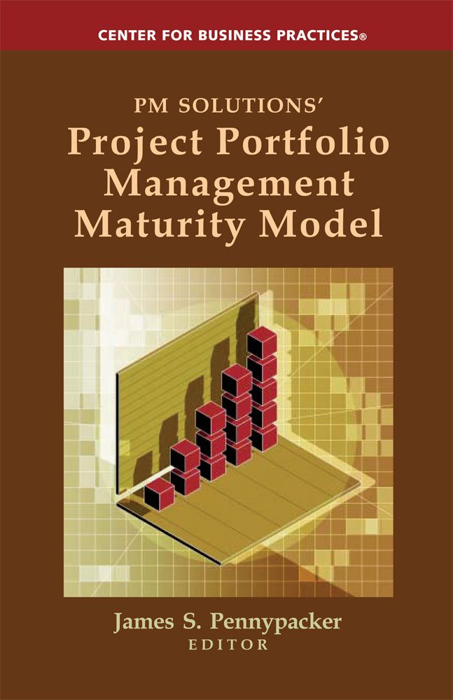 Project Portfolio Management Maturity Model: James S. Pennypacker ...