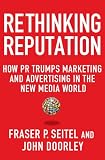 Rethinking Reputation: How PR Trumps Marketing and Advertising in the New Media World