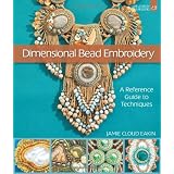 Dimensional Bead Embroidery: A Reference Guide to Techniques (Lark Jewelry & Beading) ~ Jamie Cloud Eakin