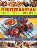 Mediterranean 500 Classic Recipes: A Fabulous Collection of Classic Sun-kissed Recipes, from Appetizers and Side Dishes to Meat, Fish and Vegetarian Options, ... Step-by-step with 500 Colour Photographs