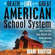 The Death and Life of the Great American School System: How Testing and Choice Are Undermining Education | [Diane Ravitch]