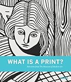 What is a print? : selections from the Museum of Modern Art