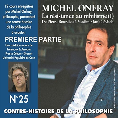 Contre-histoire de la philosophie 25.1: La resistance au nihilisme (1) de Bourdieu a Jankélévitch