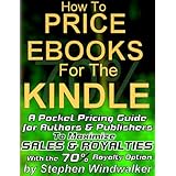 How to Price eBooks for the Kindle: A Pocket Pricing Guide for Authors and Publishers to Maximize Sales and Royalties with the New 70 Percent Royalty Option