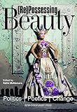 (Re)Possessing beauty : politics, poetics, change