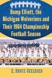 Bump Elliott, the Michigan Wolverines and their 1964 championship football season