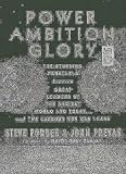Power Ambition Glory: The Stunning Parallels between Great Leaders of the Ancient World and Today . . . and the Lessons We All Can Learn