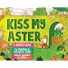 Kiss My Aster: A Graphic Guide to Creating a Fantastic Yard Totally Tailored to You