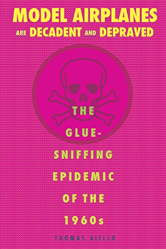 Model Airplanes are Decadent and Depraved: The Glue-Sniffing Epidemic of the 1960s