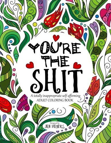 You're the Shit: A totally inappropriate self-affirming adult coloring book