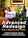 Advanced Redesign: How Home Stagers, Interior Redesigners and Decorators Make Huge Profits in Their Home Based Business OR Secrets to Dramatic Profits from Staging, Redecorating and Design