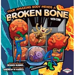 Your Amazing Body Mends a Broken Bone (Your Amazing Body)