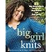 Big Girl Knits: 30 Big, Bold Projects Shaped for Real Women with Real Curves