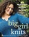 Big Girl Knits: 25 Big, Bold Projects Shaped for Real Women with Real Curves